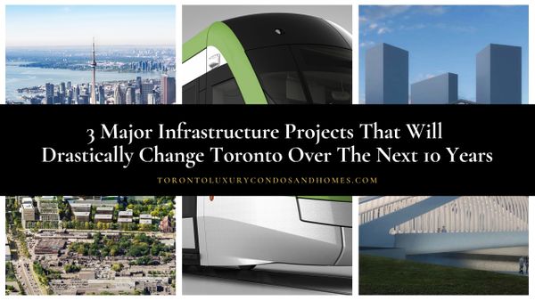 3 Major Infrastructure Projects That Will Drastically Change Toronto Over The Next 10 Years