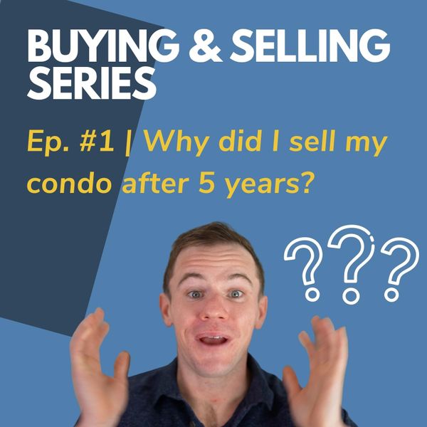 Ep. 1 | Why did I sell my condo after 5 years? #BuyandSellSeries