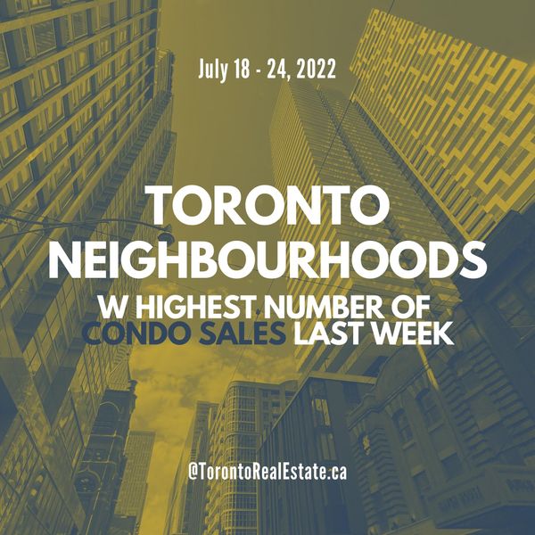 Toronto neighbourhoods with highest # of condo sales in the last week (July 18-24)