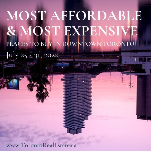 Most Affordable & Most Expensive Places to Buy in Downtown Toronto | July 25 - 31, 2022