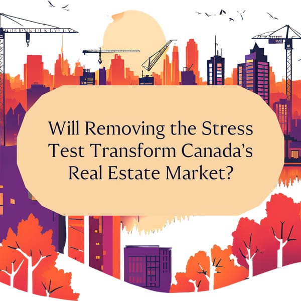 Will Removing the Stress Test Transform Canada’s Real Estate Market?